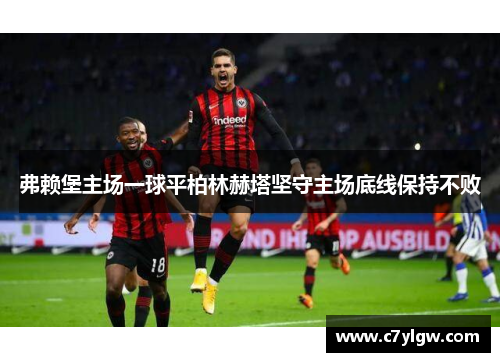弗赖堡主场一球平柏林赫塔坚守主场底线保持不败