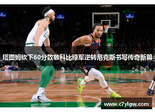 塔图姆砍下60分致敬科比绿军逆转尼克斯书写传奇新篇